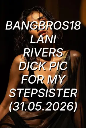 BangBros18 Lani Rivers Dick Pic For My Stepsister